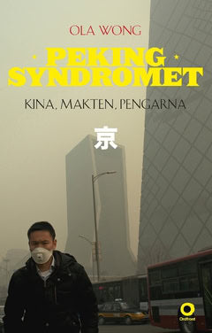 Ola Wong : Pekingsyndromet : Kina, makten, pengarna