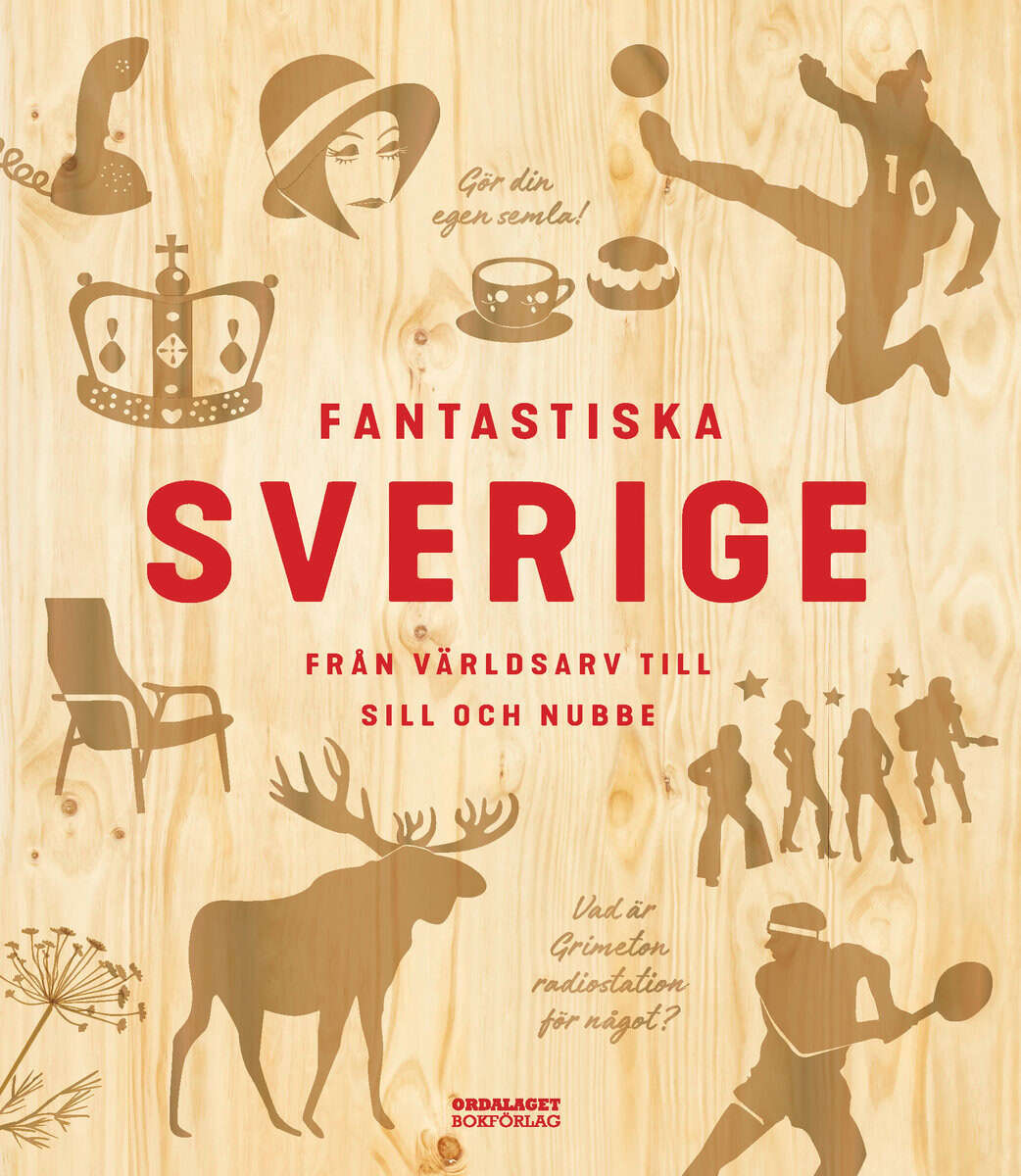 Olausson, Peter ; Rosell, Patrik ; Fredlund, Jane ; Gerhardsen, Hanna ; Henrikson, Mattias ; Broomé, Elisabet : Fantastiska Sverige : från världsarv till sill och nubbe
