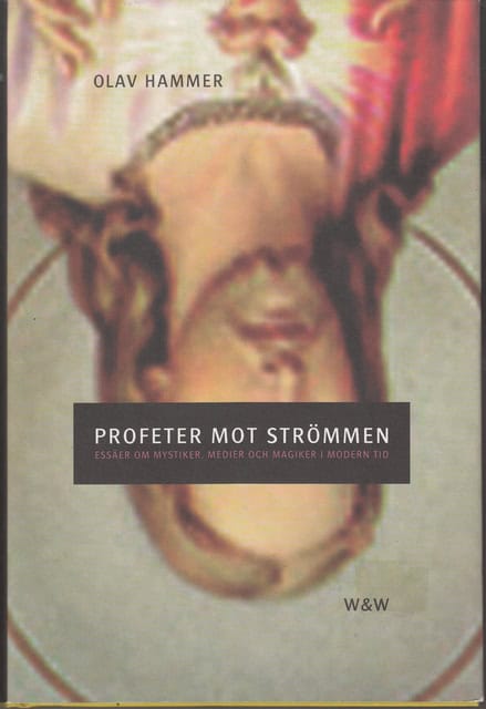 Olav Hammer : Profeter mot strömmen Essäer om mystiker, medier och magiker i modern tid