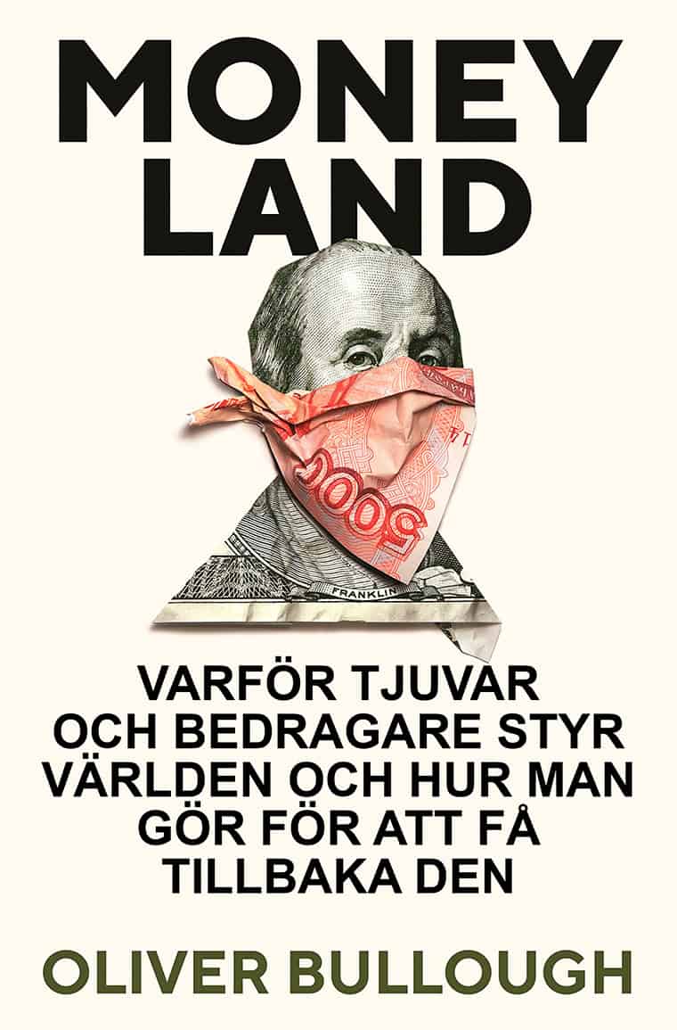 Oliver Bullough : Moneyland : varför tjuvar och bedragare styr världen och hur man gör för att få tillbaka den