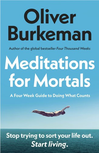 Oliver Burkeman : Meditations for Mortals