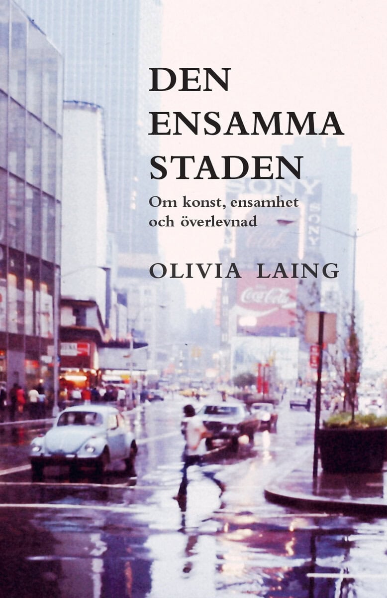 Olivia Laing : Den ensamma staden : om konst, ensamhet och överlevnad