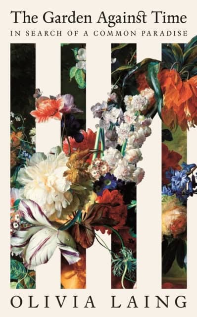 Olivia Laing : The garden against time
