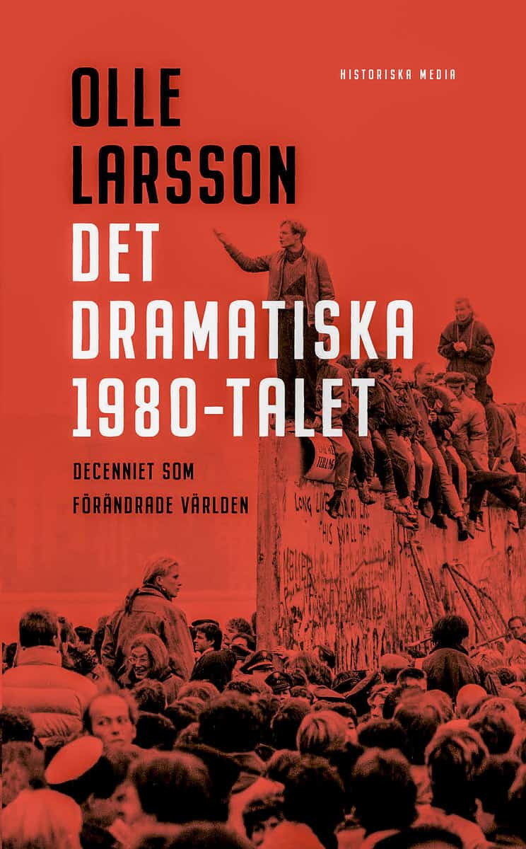 Olle Larsson : Det dramatiska 1980-talet : decenniet som förändrade världen