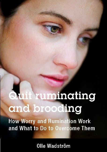 Olle Wadström : Quit ruminating and brooding : how worry and ruminating work and what to do to overcome them