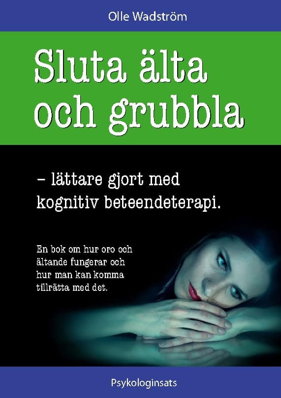Olle Wadström : Sluta älta och grubbla : lättare gjort med kognitiv beteendeterapi