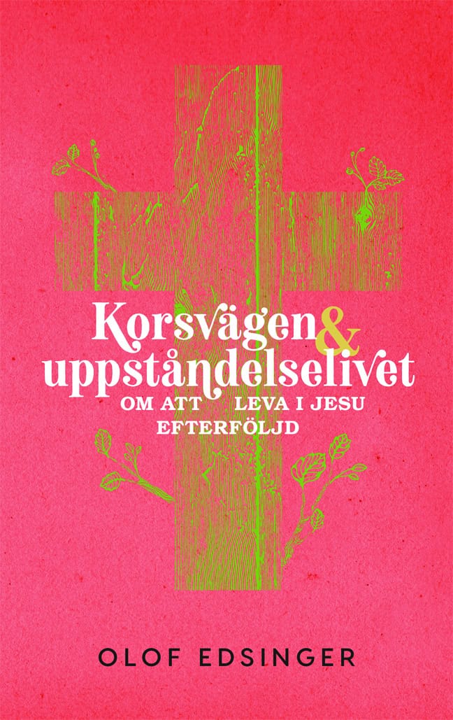 Olof Edsinger : Korsvägen & uppståndelselivet : om att leva i jesu efterföljd