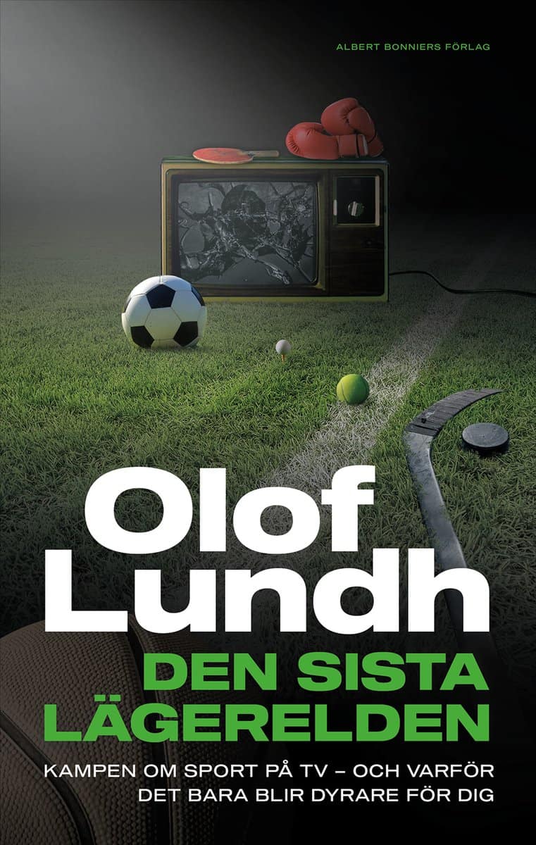 Olof Lundh : Den sista lägerelden : kampen om sport på tv - och varför det bara blir dyrare för dig