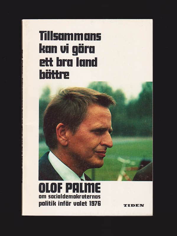 Olof Palme : Tillsammans kan vi göra ett bra land bättre