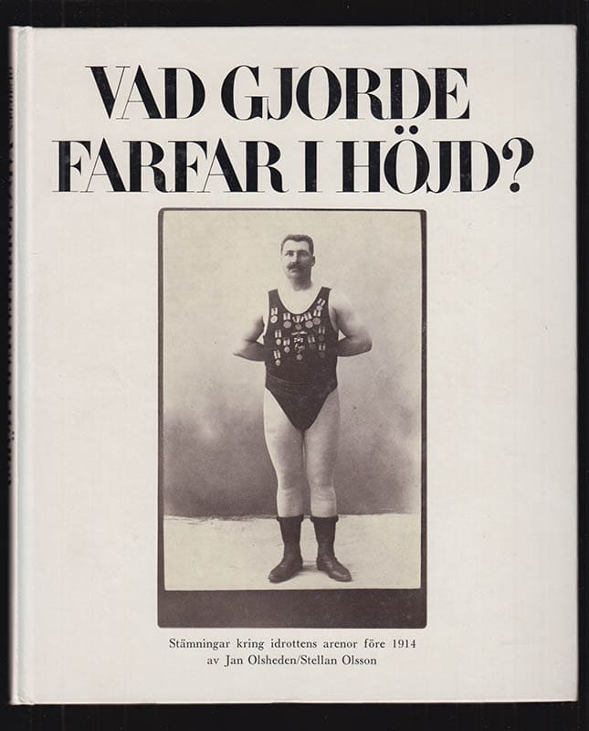 Olsheden, Jan (1938-2007) ; Olsson, Stellan (1936-2022) : Vad gjorde farfar i höjd? Stämningar kring idrottens arenor (före 1914)