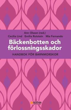 Olsson, Ann ; Lind, Cecilia ; Fernando, Mia ; Rotstein, Emilia : Bäckenbotten och förlossningsskador : handbok för barnmorskor