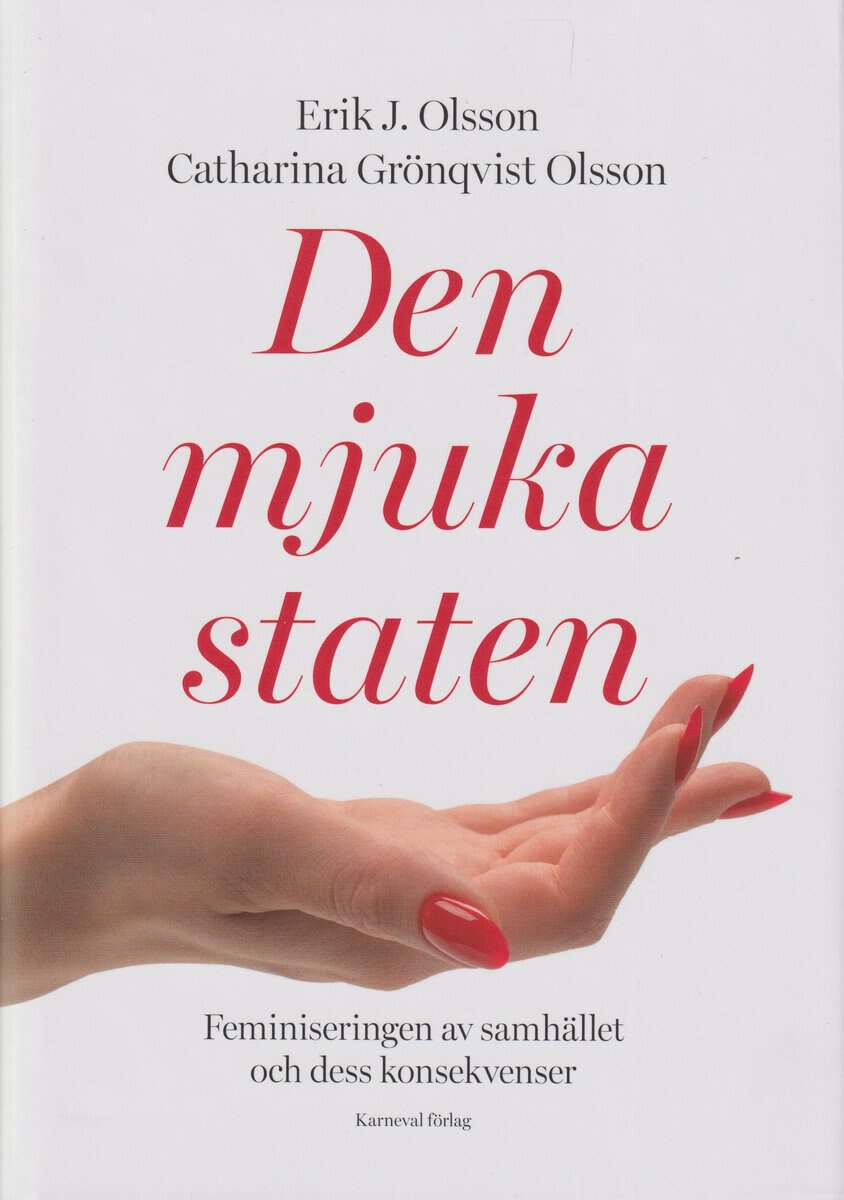 Olsson, Erik J. ; Grönqvist Olsson, Catharina : Den mjuka staten : feminiseringen av samhället och dess konsekvenser