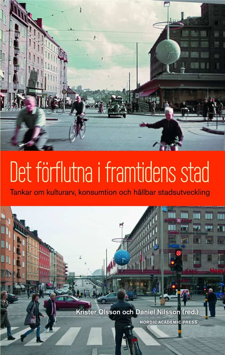 Olsson, Krister ; Nilsson, Daniel ; Adolphson, Marcus ; Bradley, Karin ; Eriksson, Lena ; Forsell, Håkan ; Göransson, Emma ; Håkansson, Maria ; Isendahl, Christian ; Kärrholm, Mattias ; Lundqvist, Torbjörn ; Sand, Monica ; Storm, Anna : Det förflutna i framtidens stad