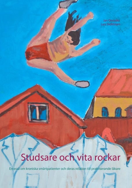 Onoszko, Jan ; Sköldstam, Lars : Studsare och vita rockar : En essä om kroniska smärtpatienter och deras rel