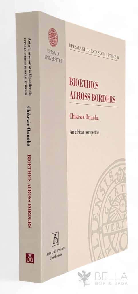Onuoha, Chikezie ; Uppsala University. Department of Theology, Ethics and Philosophy of Religion : Bioethics across borders
