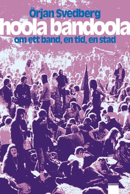 Örjan Svedberg : Hoola Bandoola Band : om ett band, en tid, en stad