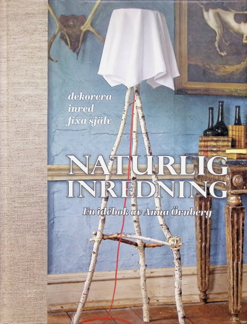 Örnberg Anna : Naturlig inredning., En idébok av Anna Örnberg. Dekorera, inred, fixa själv