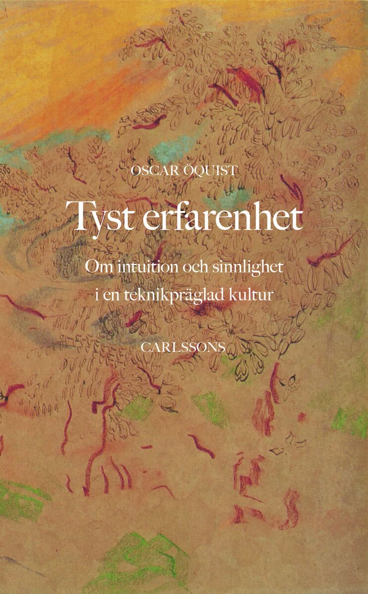Oscar Öquist : Tyst erfarenhet : Om intuition och sinnlighet i en teknikpräglad kultur