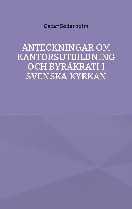 Oscar Söderholm : Anteckningar om kantorsutbildning och byråkrati i Svenska kyrkan