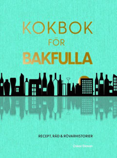 Oskar Ekman : Kokbok för bakfulla : recept, råd & rövarhistorier