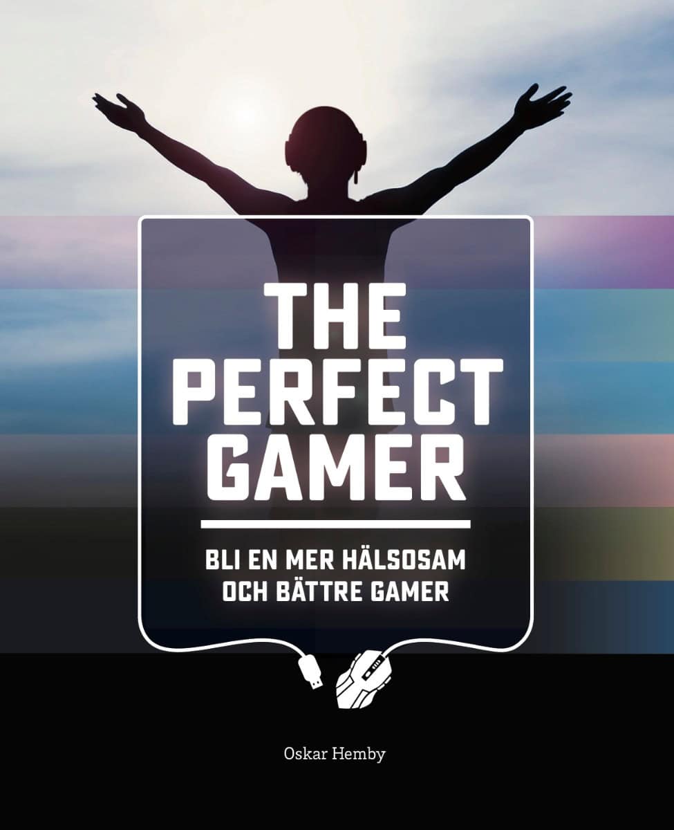 Oskar Hemby : The Perfect Gamer : bli en mer hälsosam och bättre gamer