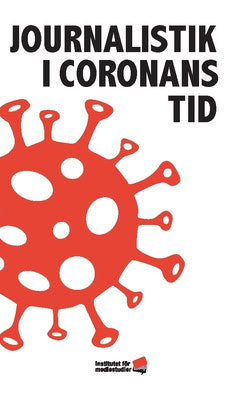 Östlund, Emil ; Starke, Embla ; Widholm, Andreas ; Morton, Dennis ; Mårtensson, Fredrik ; Ekdahl, Ellinor ; Ghersetti, Marina ; Dahlgren, Peter M. ; Brounéus, Fredrik ; Bohlin, Gustav ; Bergman, Martin ; Andersson, Ulrika : Journalistik i coronans tid