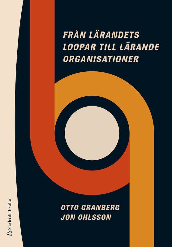 Granberg, Otto ; Ohlsson, Jon : Från lärandets loopar till lärande organisationer