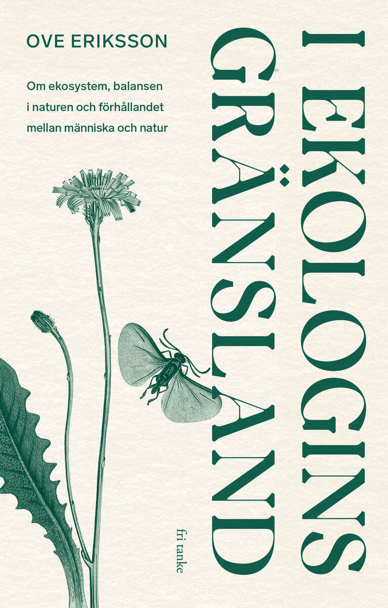 Ove Eriksson : I ekologins gränsland : om ekosystem, balansen i naturen och förhållandet mellan människa och natur