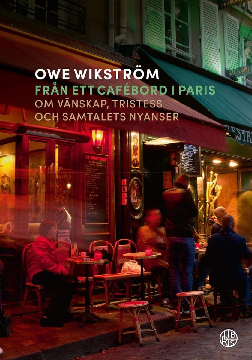Owe Wikström : Från ett cafébord i Paris : om vänskap, tristess och samtalets nyanser