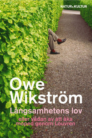 Owe Wikström : Långsamhetens lov : eller vådan av att åka moped genom Louvren