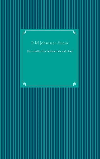 P-M Johansson-Sutare : Fler noveller från Småland och andra land