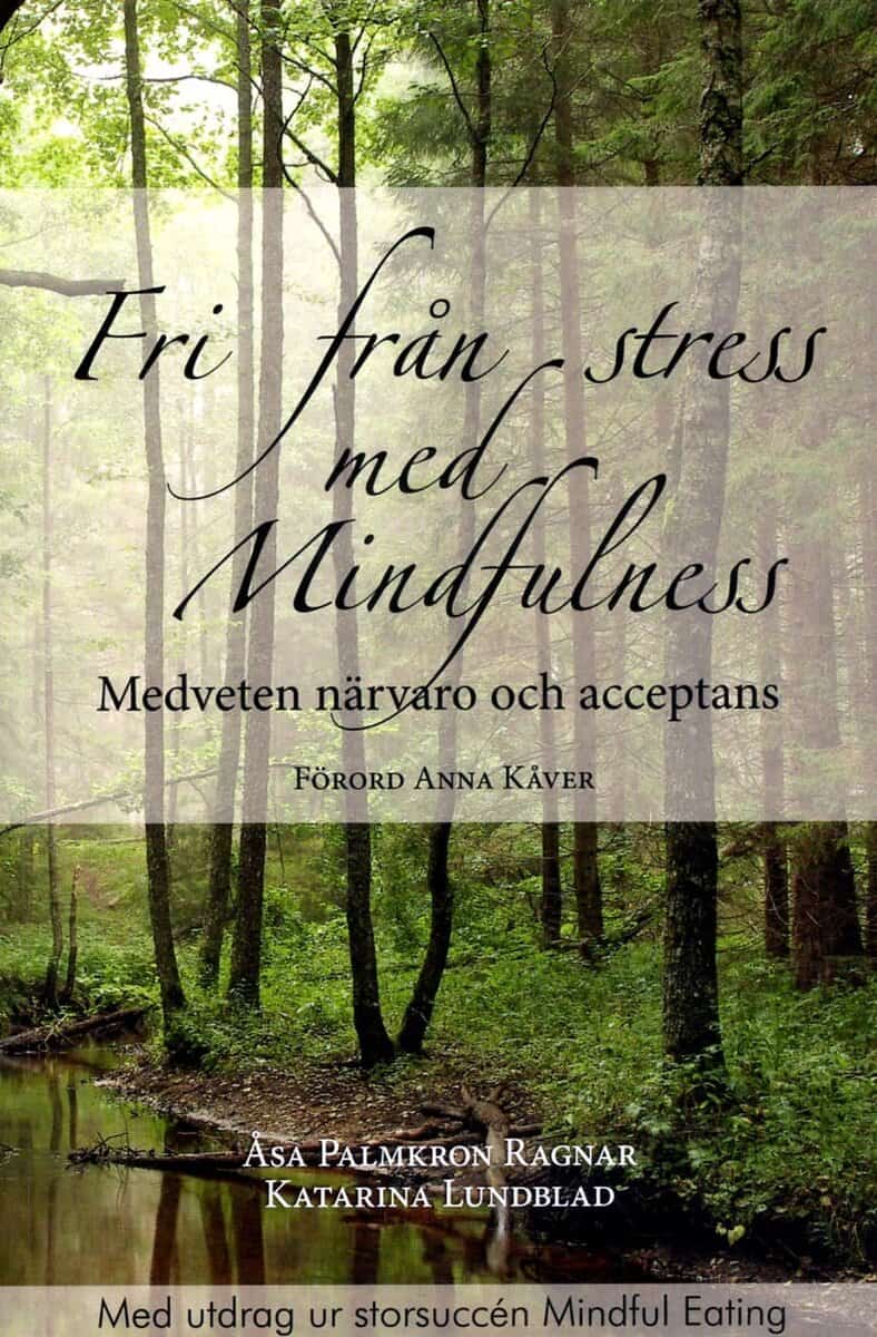 Palmkron Ragnar, Åsa ; Lundblad, Katarina : Fri från stress med Mindfulness : medveten närvaro och acceptans
