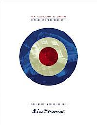 Paolo Hewitt ; Terry Rawlings : MY FAVOURITE SHIRT - A history of BEN SHERMAN style