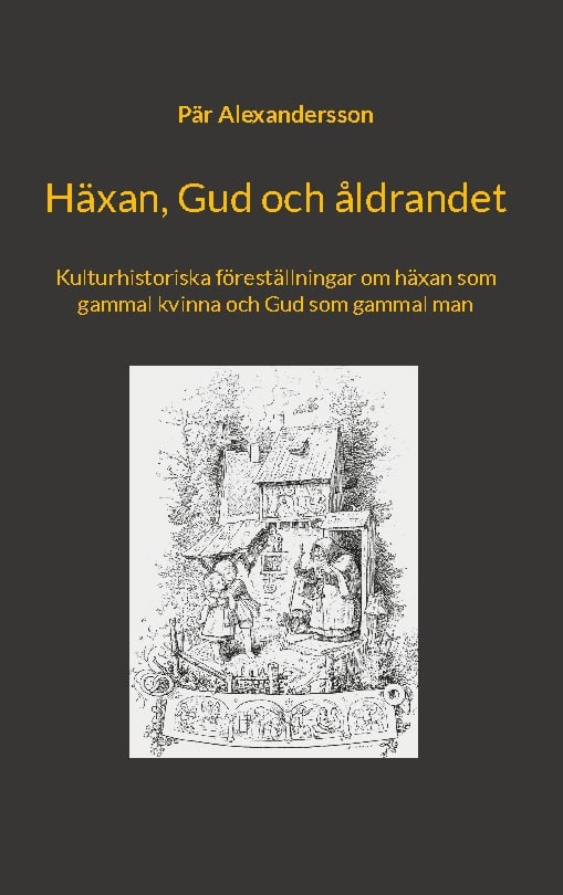 Pär Alexandersson : Häxan, Gud och åldrandet : kulturhistoriska föreställningar om häxan som gammal kvinna och Gud som gammal man