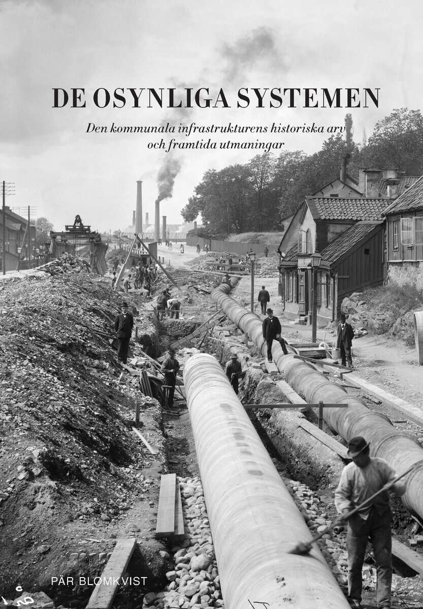 Pär Blomkvist : De osynliga systemen : den kommunala infrastrukturens historiska arv och framtida utmaningar