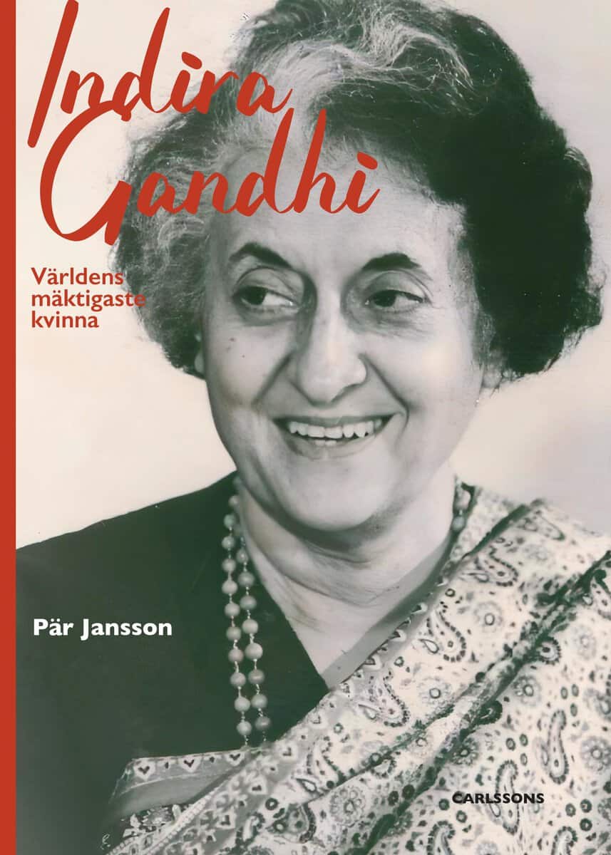 Pär Jansson : Indira Gandhi - världens mäktigaste kvinna