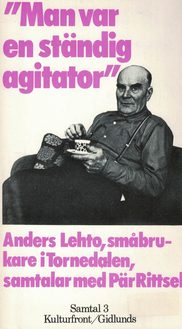 Pär Rittsel : 'Man var en ständig agitator' . Anders Lehto, småbrukare i Tornedalen, samtalar med Pär Rittsel