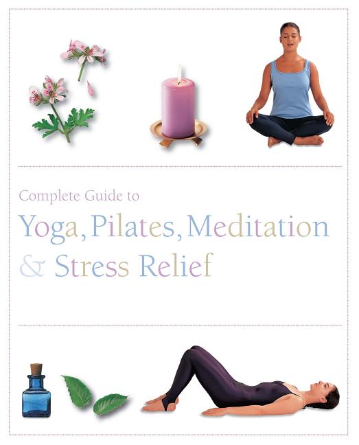 Parragon : Complete Guide to Yoga, Pilates, Meditatin & Stress Relief