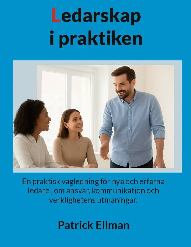 Patrick Ellman : Ledarskap i praktiken : en praktisk vägledning för nya och erfarna ledare – om ansvar, kommunikation och verklighetens utmaningar