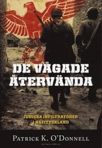 Patrick K. O'Donnell : De vågade återvända Judiska infiltratörer i Nazityskland