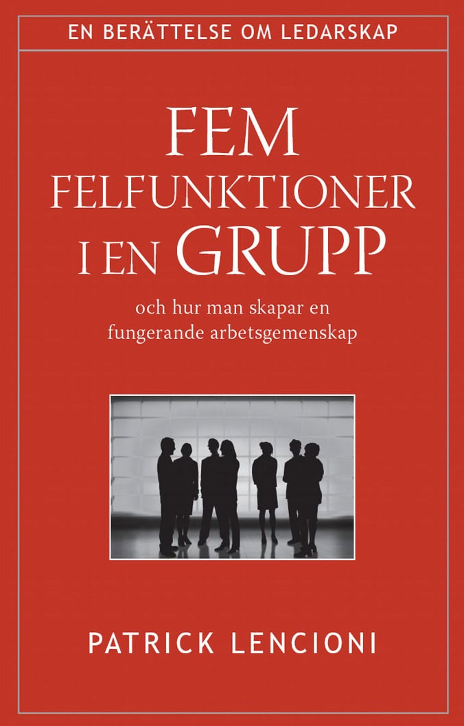 Patrick Lencioni : Fem felfunktioner i en grupp : och hur man skapar en fungerande arbetsgemenskap