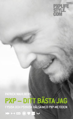 Patrick Wahlberg : PXP – ditt bästa jag : fysisk och psykisk hälsa med PXP-metoden