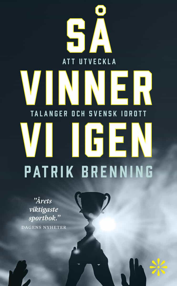 Patrik Brenning : Så vinner vi igen : att utveckla talanger och svensk idrott