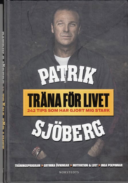 Sjöberg, Patrik Brink, Johan Josjö, Eric : Träna för livet 242 tips som har gjort mig stark, Träningsprogram Grymma övningar Motivation & Lust Inga pekpinnar