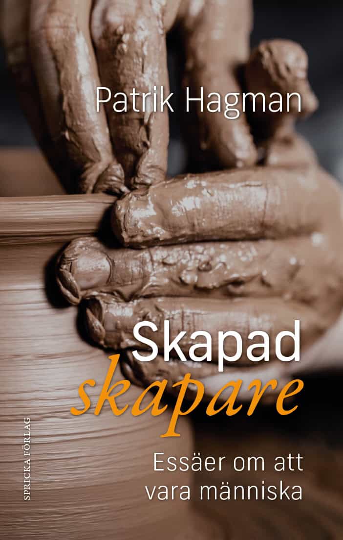 Patrik Hagman : Skapad skapare : essäer om att vara människa
