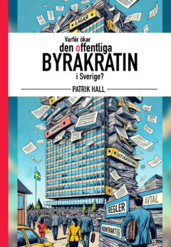 Patrik Hall : Varför ökar den offentliga byråkratin i Sverige?