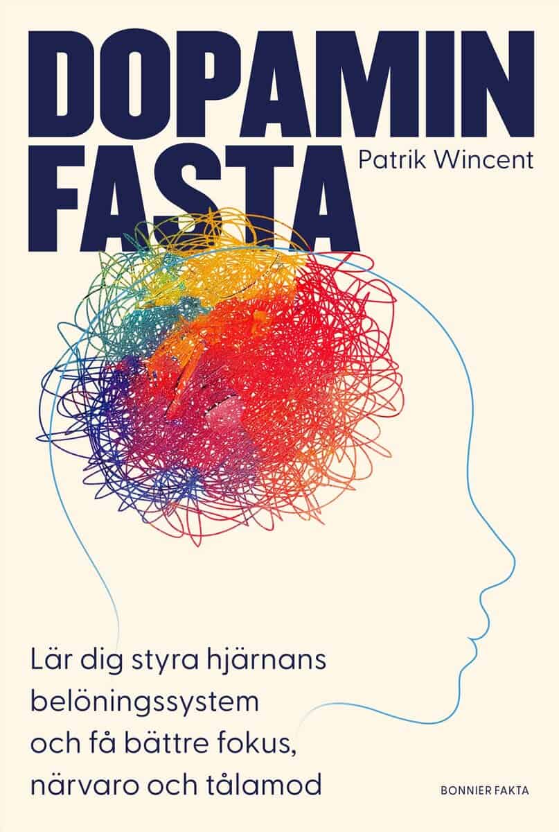 Patrik Wincent : Dopaminfasta : Lär dig styra hjärnans belöningssystem och få bättre fokus, närvaro och tålamod