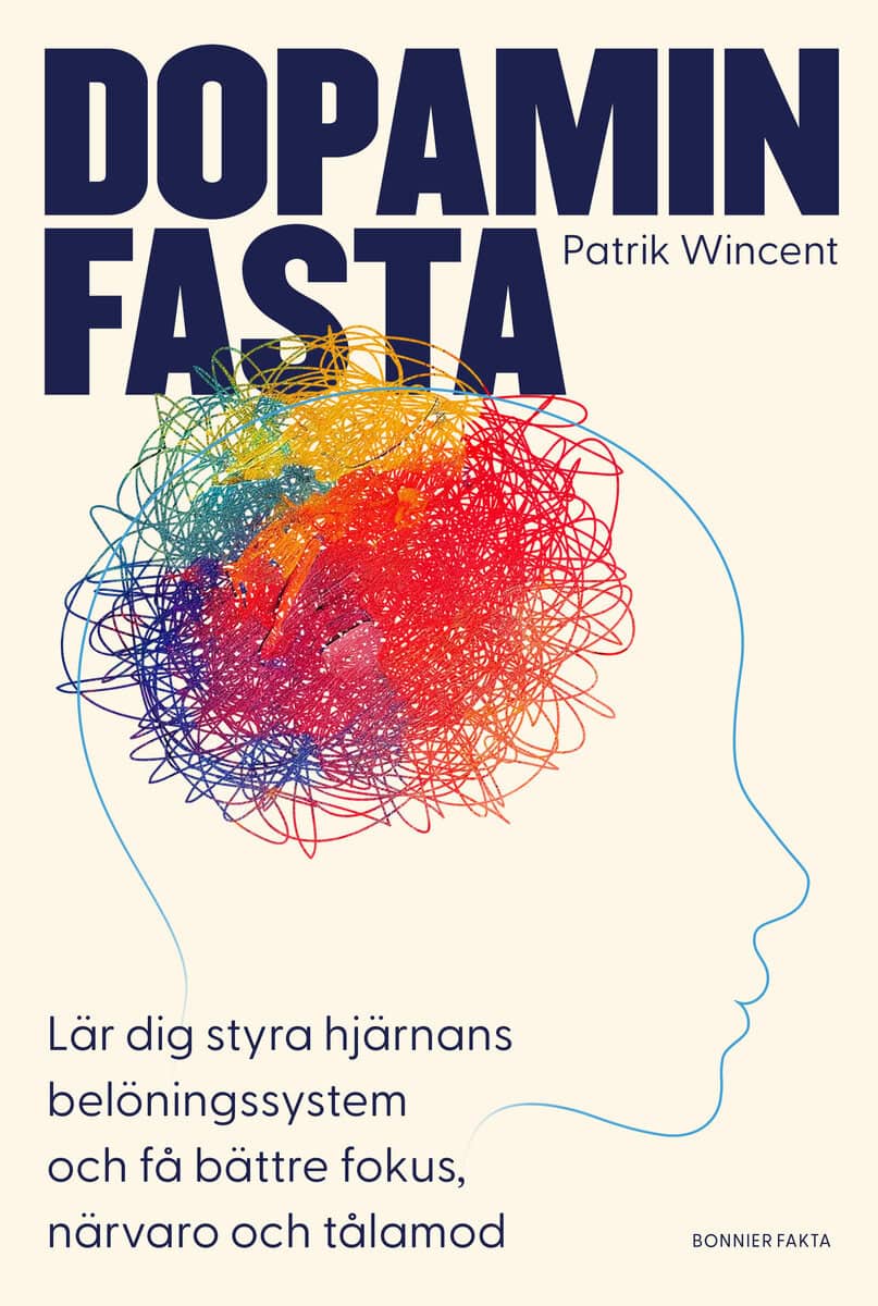 Patrik Wincent : Dopaminfasta : Lär dig styra hjärnans belöningssystem och få bättre fokus, närvaro och tålamod
