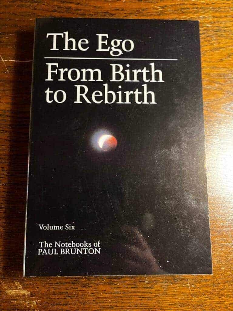 Paul Brunton : The ego - From birth to rebirth - The notebooks of Paul Brunton vol 6