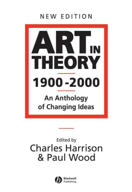 Paul J. Wood : Art in theory 1900 - 2000 - an anthology of changing ideas